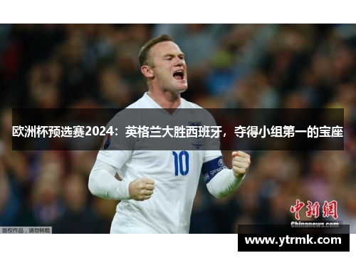 欧洲杯预选赛2024：英格兰大胜西班牙，夺得小组第一的宝座